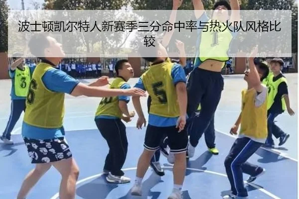 波士顿凯尔特人新赛季三分命中率与热火队风格比较